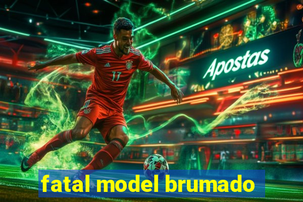 fatal model brumado