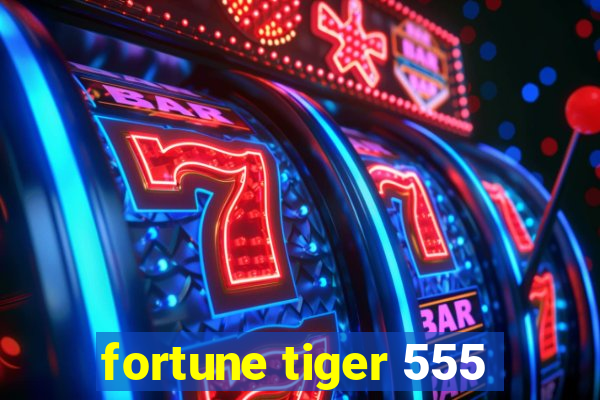 fortune tiger 555