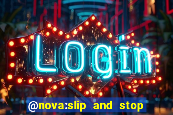 @nova:slip and stop bingotarte the name