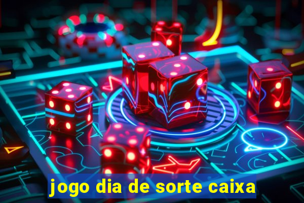 jogo dia de sorte caixa