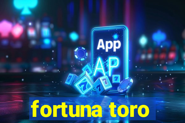 fortuna toro