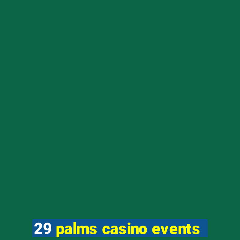 29 palms casino events