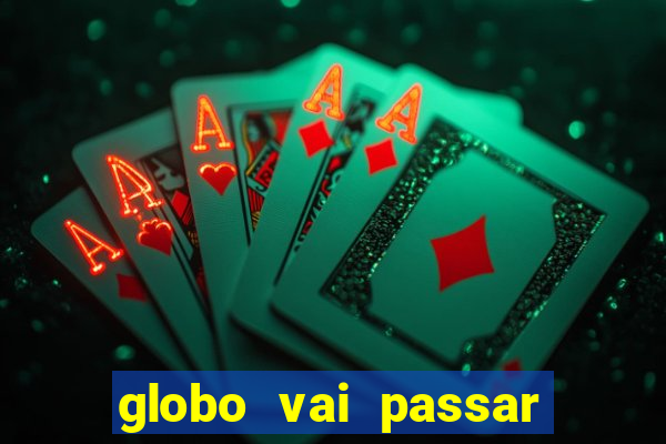 globo vai passar jogo hoje