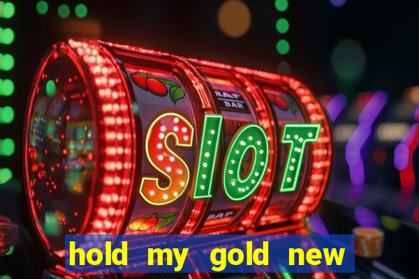 hold my gold new slot release