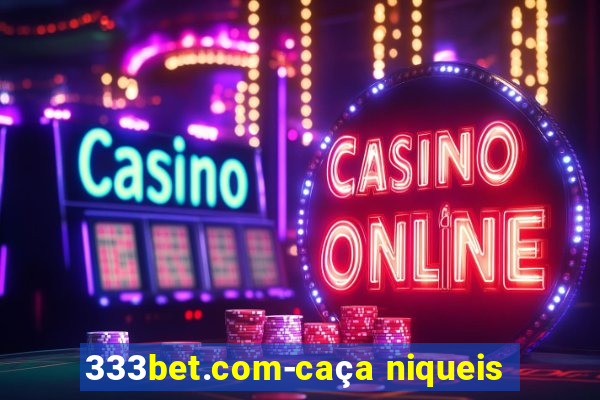 333bet.com-caça niqueis