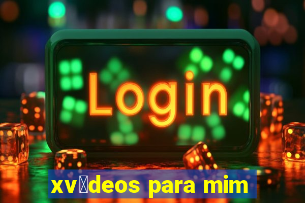 xv铆deos para mim