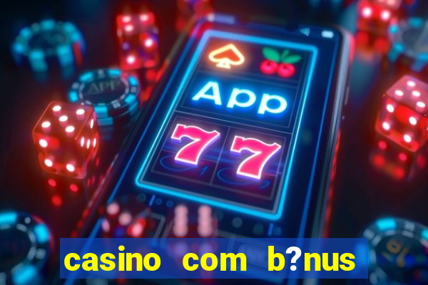 casino com b?nus de depósito