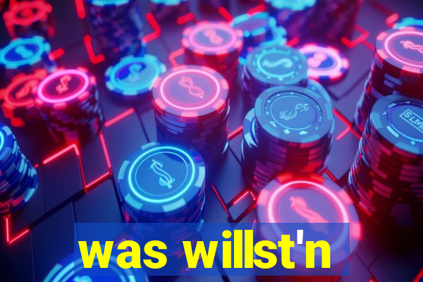 was willst'n