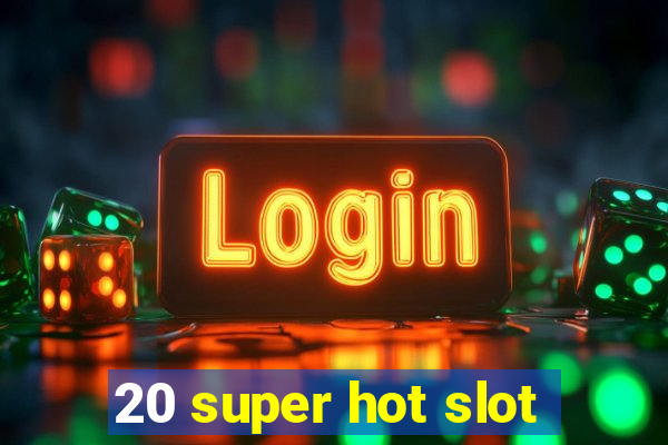 20 super hot slot