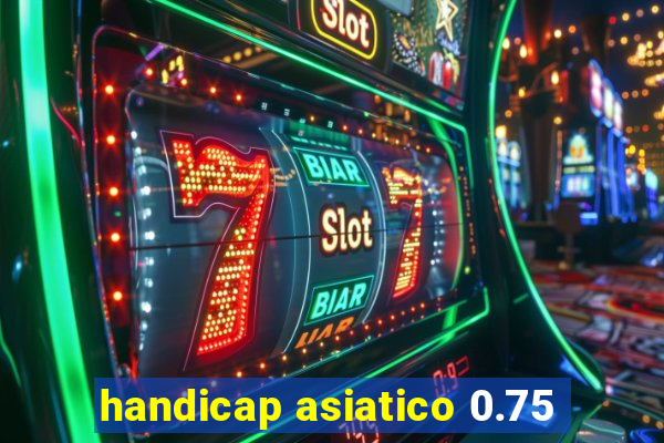 handicap asiatico 0.75