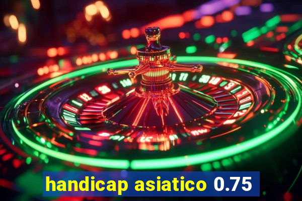 handicap asiatico 0.75