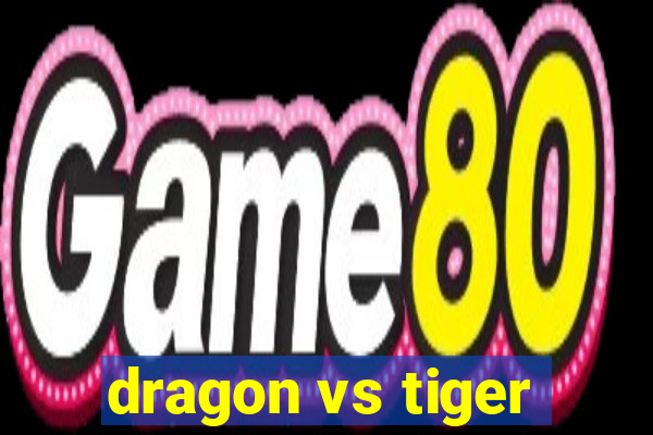 dragon vs tiger