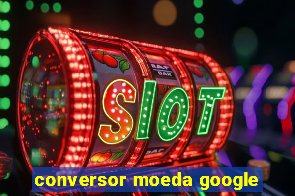 conversor moeda google