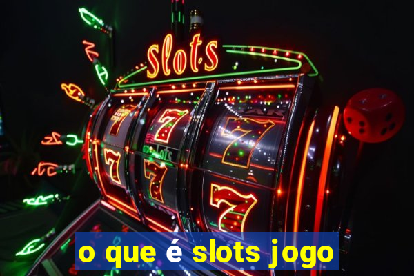 o que é slots jogo