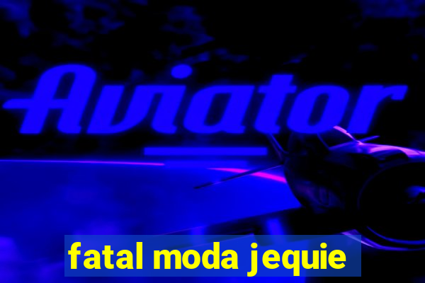 fatal moda jequie