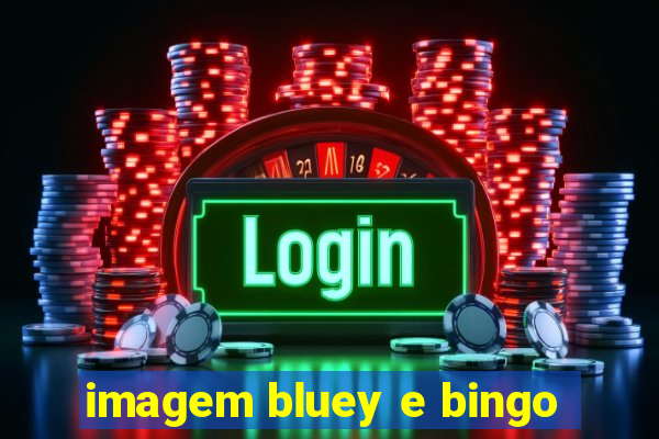 imagem bluey e bingo