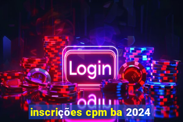 inscrições cpm ba 2024