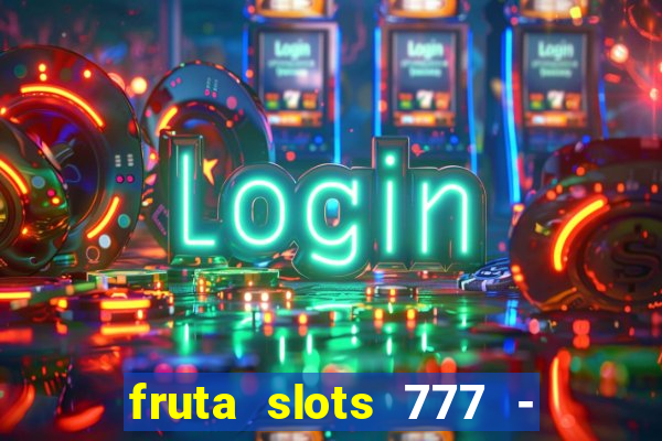 fruta slots 777 - mega jackpot