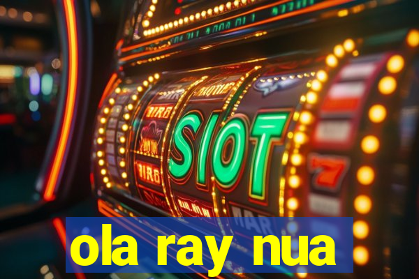 ola ray nua