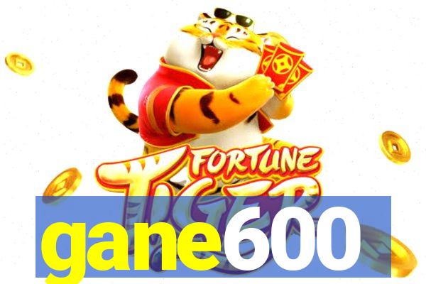 gane600