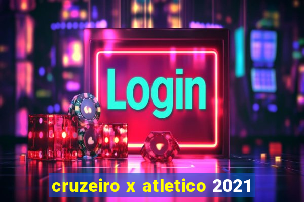 cruzeiro x atletico 2021