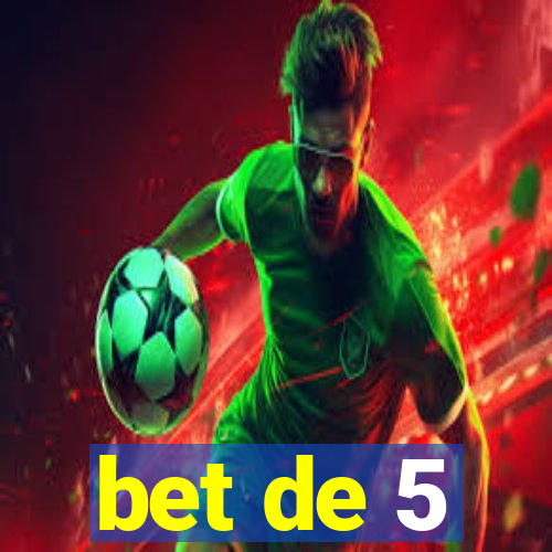 bet de 5