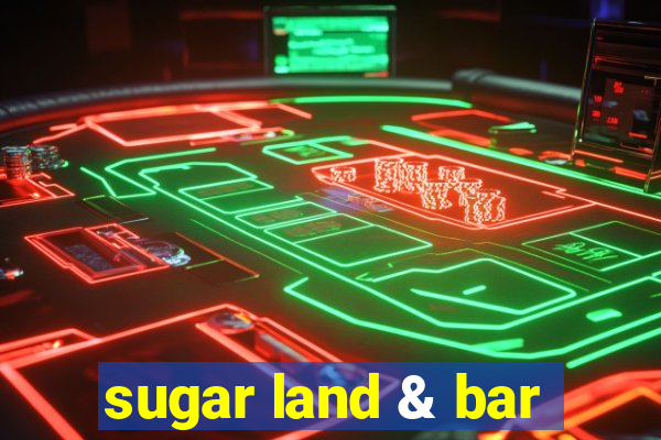 sugar land & bar