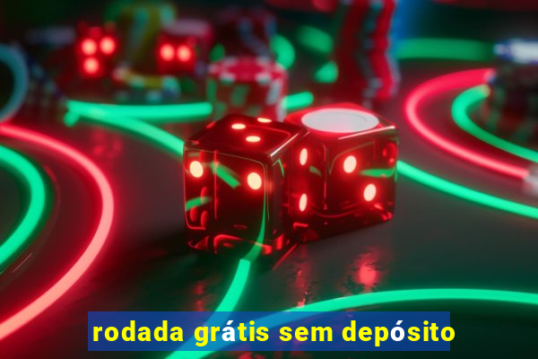 rodada grátis sem depósito