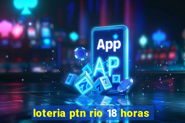 loteria ptn rio 18 horas