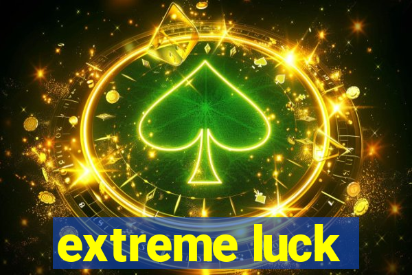 extreme luck