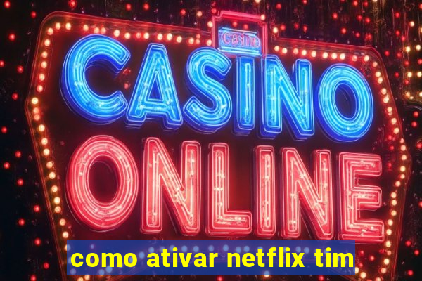 como ativar netflix tim