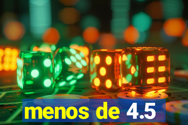 menos de 4.5