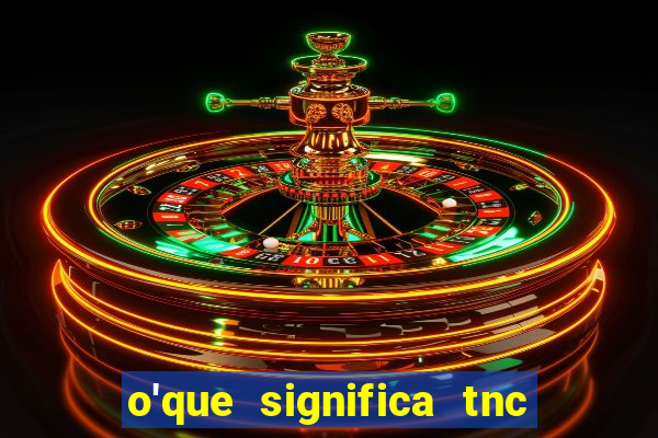 o'que significa tnc na giria