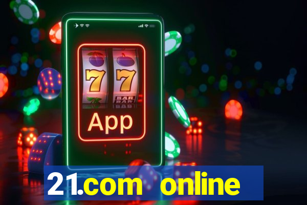 21.com online casino bonus