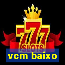 vcm baixo