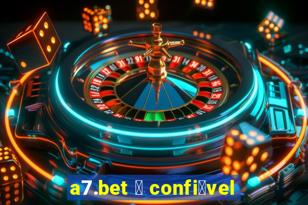 a7.bet 茅 confi谩vel