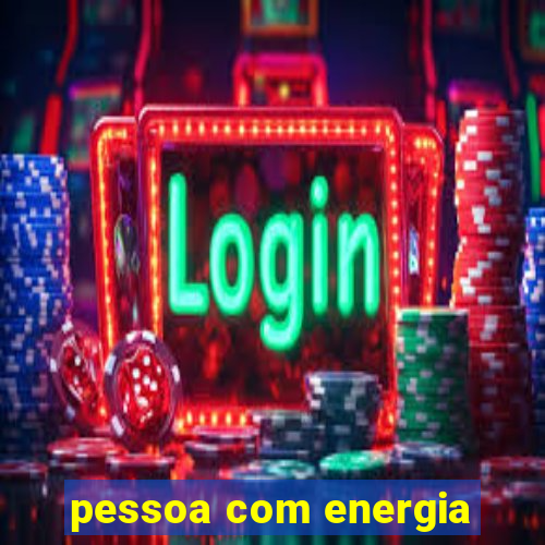 pessoa com energia