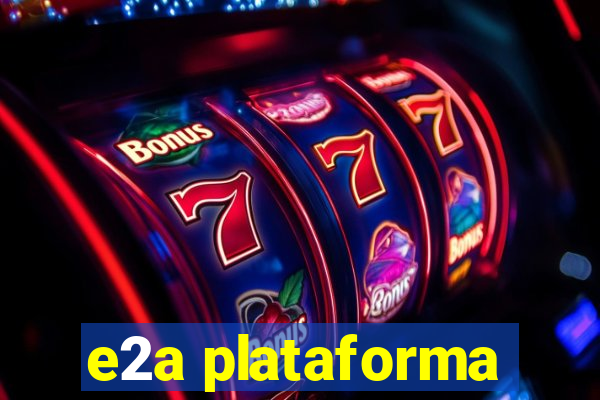 e2a plataforma