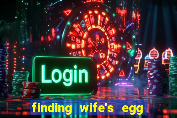 finding wife's egg money 3