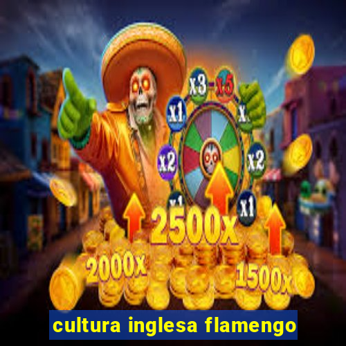 cultura inglesa flamengo