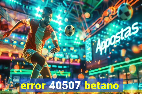 error 40507 betano