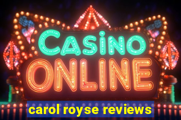 carol royse reviews