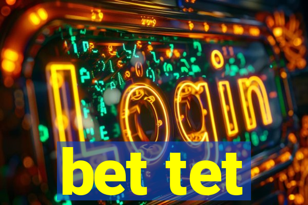 bet tet