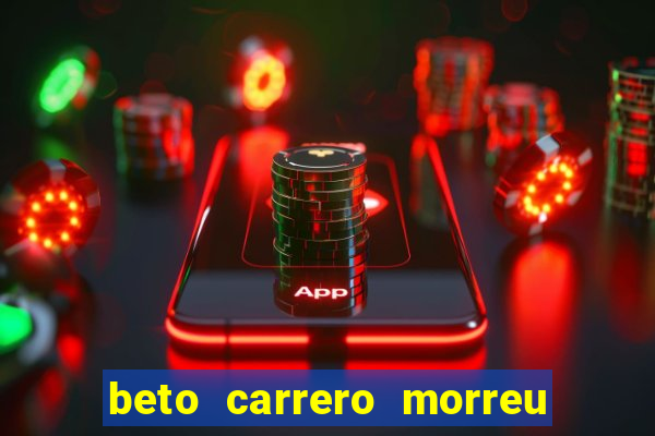 beto carrero morreu por causa do dente