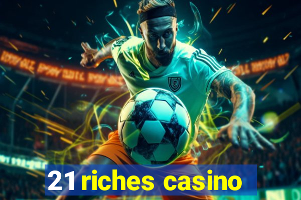 21 riches casino