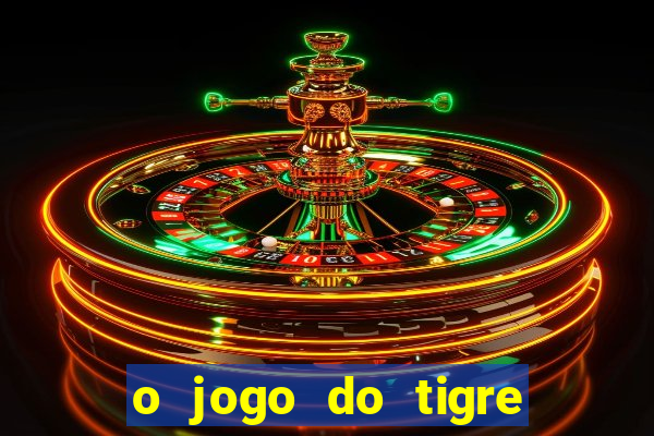 o jogo do tigre que dá dinheiro