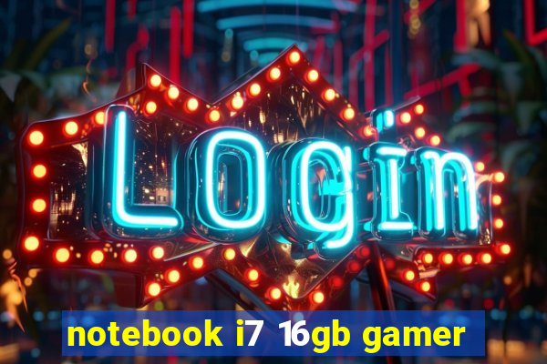 notebook i7 16gb gamer