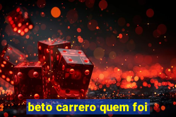 beto carrero quem foi