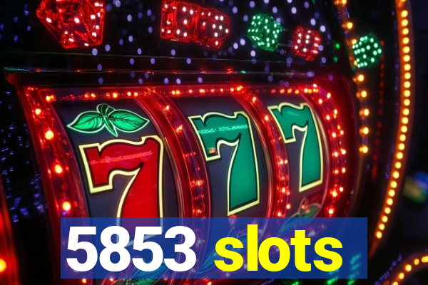 5853 slots