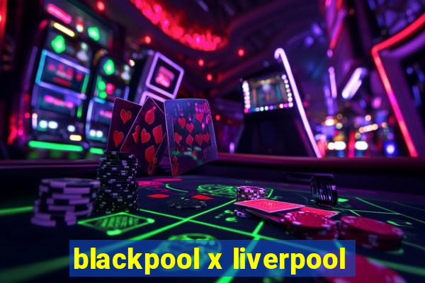 blackpool x liverpool